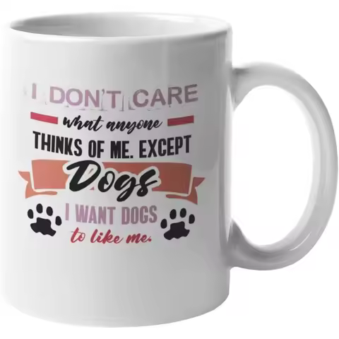 I Don't Care What Anyone Thinks Of Me Except Dogs I Want Dogs to Like Me. Humor Coffee& Tea Mug for 