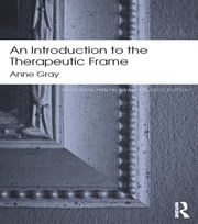 An Introduction to the Therapeutic Frame Anne Gray