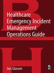 Healthcare Emergency Incident Management Operations Guide Jan Glarum