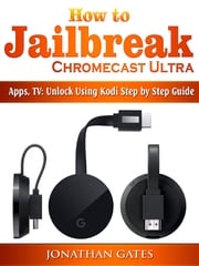 How to Jailbreak Chromecast Ultra, Apps, TV Jonathan Gates