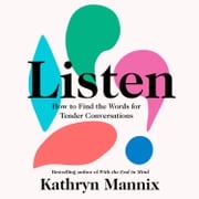 Listen: A powerful new book about life, death, relationships, mental health and how to talk about what matters – from the Sunday Times bestselling author of ‘With the End in Mind’ Kathryn Mannix