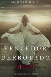 Vencedor, Derrotado, Hijo (De Coronas Y Gloria—Libro 8) Morgan Rice