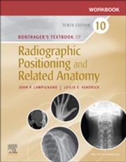 Workbook for Bontrager's Textbook of Radiographic Positioning and Related Anatomy - E-Book John Lampignano, MEd, RT(R) (CT)