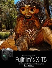 The Complete Guide to Fujifilm's X-T5 Tony Phillips
