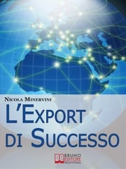 L'Export di Successo. Come Esportare Prodotti e Servizi con Efficienza, Riducendo Costi, Tempi e Rischi. (Ebook Italiano - Anteprima Gratis) NICOLA MINERVINI