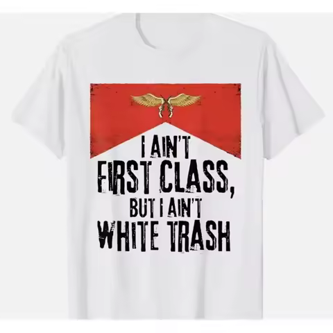 I Ain't First Class But White Trash T Shirt
