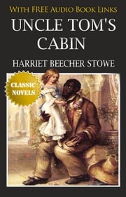 UNCLE TOM'S CABIN OR LIFE AMONG THE LOWLY Classic Novels: New Illustrated [Free Audio Links] Harriet Beecher Stowe