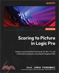 Scoring to Picture in Logic Pro: Explore synchronization techniques for film, TV, and multimedia composers using Apple's flagship DAW