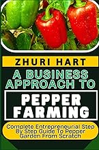 A BUSINESS APPROACH TO PEPPER FARMING: Complete Entrepreneurial Step By Step Guide To Pepper Garden