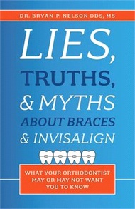 Lies, Truths, & Myths About Braces & Invisalign ― What Your Orthodontist May or May Not Want You to 
