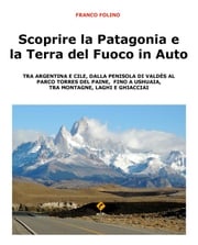 Scoprire la Patagonia e la Terra del Fuoco in auto Franco Folino