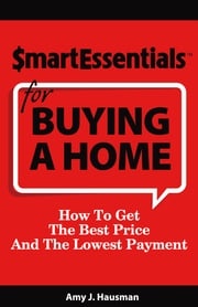SMART ESSENTIALS FOR BUYING A HOME Amy J. Hausman