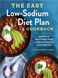 The Easy Low-Sodium Diet Plan &amp; Cookbook ─ Quick-Fix and Slow Cooker Meals to Start (&amp; Stick to) a Low Salt Diet