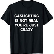 Gaslighting Is Not Real You_Re Just Crazy Tee Gift T-Shirt