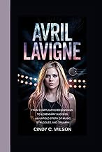 AVRIL LAVIGNE: From Complicated Beginnings to Legendary Success An Untold Story of Music, Struggles,
