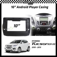 Hyundai Tucson IX-35 IX35 2010-2015 Android Player Casing 10" with Player Socket