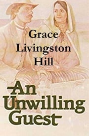 An Unwilling Guest Grace Livingston Hill