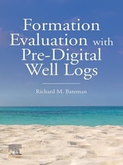 Formation Evaluation with Pre-Digital Well Logs Richard M. Bateman