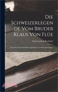 16186.Die Schweizerlegende Vom Bruder Klaus Von Flüe: Nach Ihren Geschichtlichen Quellen Und Politischen Folgen