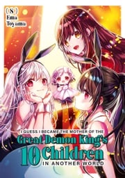 I Guess I Became the Mother of the Great Demon King's 10 Children in Another World 8 Ema Toyama