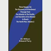 Three Voyages for the Discovery of a Northwest Passage from the Atlantic to the Pacific, and Narrative of an Attempt to Reach the North Pole, Volume 2