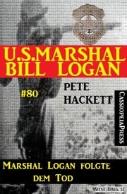 U.S. Marshal Bill Logan, Band 80: Marshal Logan folgte dem Tod Pete Hackett