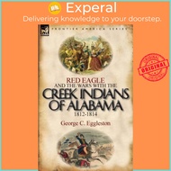 Red Eagle and the Wars with the Creek Indians of Alabama 1812-1814 by George C Eggleston (UK edition, paperback)
