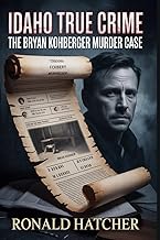 Idaho True Crime: The Bryan Kohberger Murder Case