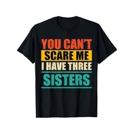 You Can't Scare Me I Have Three Sisters T-Shirt Short Sleeve Women Men Family T-Shirt Funny Gift T-S