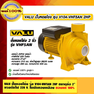 VALU ปั๊มหอยโข่ง รุ่น V104-VHF5AN 2HP ขนาดท่อ 2" แรงดันไฟเข้า 220 V. ใบพัดทองเหลือง ของแท้ 100% ร้าน