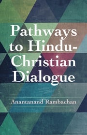 Pathways to Hindu-Christian Dialogue Anantanand Rambachan