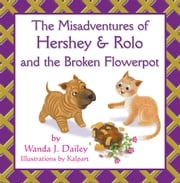 The Misadventures of Hershey &amp; Rolo and the Broken Flowerpot Wanda J. Dailey