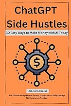 ChatGPT Side Hustles: 30 Easy Ways to Make Money with AI Today: Ask, Earn, Repeat: The Ultimate Play
