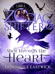 Shot Through the Heart: A Zodiac Shifters Paranormal Romance: Libra (Zodiac Sanctuary Book 2) Dominique Eastwick