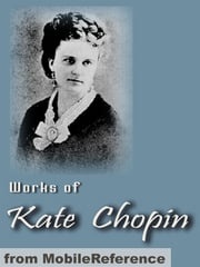 Works Of Kate Chopin: Including The Awakening, At Fault, The Story Of An Hour, Desiree's Baby, A Respectable Woman And More (Mobi Collected Works) Kate Chopin