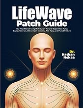 LifeWave Patch Guide: The Patch Manual: Using Phototherapy Power to Support Pain Relief, Energy, Rec