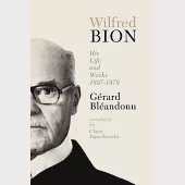 Wilfred Bion: His Life and Works 1897-1979