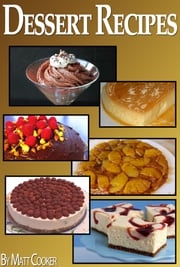 Easy Dessert Recipes To Impress Your Loved Ones (Step by Step Guide With Colorful Pictures) Matt Cooker