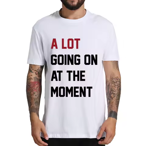 A Lot Going On At The Moment T Shirt Funny Quotes Pop Music Fans Gift Men Women T-shirts O-neck Cott