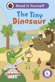 Ladybird Class The Tiny Dinosaur: Read It Yourself - Level 4 Fluent Reader Ladybird