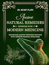 Ancient Natural Remedies Improved with Modern Medicine: Combining Ancient Remedies Revived with Mode