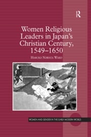 Women Religious Leaders in Japan's Christian Century, 1549-1650 Haruko Nawata Ward