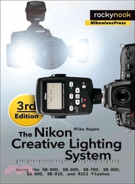 The Nikon Creative Lighting System ― Using the Sb-500, Sb-600, Sb-700, Sb-800, Sb-900, Sb-910, and R