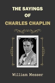 The Sayings of Charles Chaplin William Messer