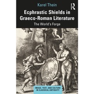 Ecphrastic Shields In Graeco-Roman Literature The Worlds Forge Image Text And Culture In Classical Antiquity