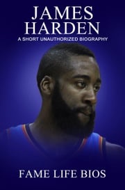 James Harden A Short Unauthorized Biography Fame Life Bios