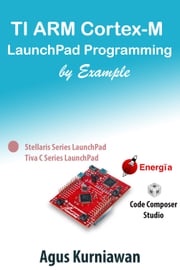 TI ARM Cortex-M LaunchPad Programming by Example Agus Kurniawan