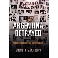 Argentina Betrayed : Memory, Mourning, and Accountability by Antonius C. G. M. Robben (US edition, h