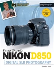 David Busch's Nikon D850 Guide to Digital SLR Photography David D. Busch