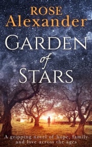 Garden of Stars: A gripping novel of hope, family and love across the ages Rose Alexander